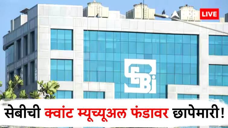 sebi raids quant mutual fund mumbai and hyderabad office for suspicious for running allegations क्वांट म्यूच्यूअल फंडावर सेबीची मोठी कारवाई, फ्रन्ट रनिंगचा संशय; तपास होणार!