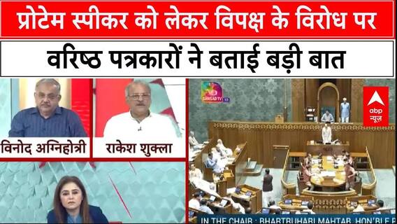 Protem Speaker को लेकर विपक्ष के विरोध पर वरिष्ठ पत्रकार क्या कह रहे, देखिए
