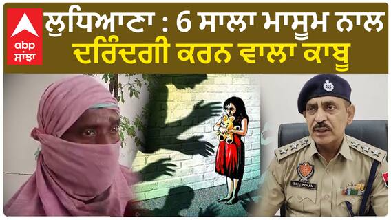 Ludhiana News : 6 ਸਾਲਾ ਮਾਸੂਮ ਨਾਲ ਦਰਿੰਦਗੀ ਕਰਨ ਵਾਲਾ ਕਾਬੂ