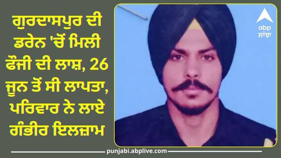 Punjab News: ਗੁਰਦਾਸਪੁਰ ਦੀ ਡਰੇਨ 'ਚੋਂ ਮਿਲੀ ਫੌਜੀ ਦੀ ਲਾਸ਼, 26 ਜੂਨ ਤੋਂ ਸੀ ਲਾਪਤਾ, ਪਰਿਵਾਰ ਨੇ ਲਾਏ ਗੰਭੀਰ ਇਲਜ਼ਾਮ Punjab News: ਗੁਰਦਾਸਪੁਰ ਦੀ ਡਰੇਨ 'ਚੋਂ ਮਿਲੀ ਫੌਜੀ ਦੀ ਲਾਸ਼, 26 ਜੂਨ ਤੋਂ ਸੀ ਲਾਪਤਾ, ਪਰਿਵਾਰ ਨੇ ਲਾਏ ਗੰਭੀਰ ਇਲਜ਼ਾਮ