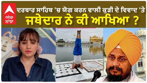 Giani Harpreet Singh| ਦਰਬਾਰ ਸਾਹਿਬ 'ਚ ਯੋਗ ਕਰਨ ਵਾਲੀ ਕੁੜੀ ਦੇ ਵਿਵਾਦ 'ਤੇ ਜਥੇਦਾਰ ਨੇ ਕੀ ਆਖਿਆ ?