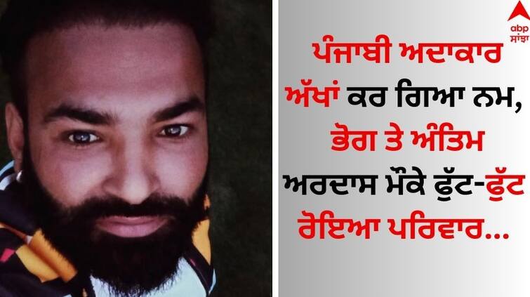 Last prayer of Punjabi actor Randeep Singh Bhangu Punjabi Actor: ਪੰਜਾਬੀ ਅਦਾਕਾਰ ਅੱਖਾਂ ਕਰ ਗਿਆ ਨਮ, ਭੋਗ ਤੇ ਅੰਤਿਮ ਅਰਦਾਸ ਮੌਕੇ ਫੁੱਟ-ਫੁੱਟ ਰੋਇਆ ਪਰਿਵਾਰ