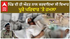 Bathinda Clash| ਪਿੰਡ ਦੀ ਹੀ ਔਰਤ ਨਾਲ ਕਰਵਾਇਆ ਸੀ ਵਿਆਹ, ਪੂਰੇ ਪਰਿਵਾਰ 'ਤੇ ਹਮਲਾ