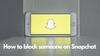 How To Block A Friend On Snapchat: A 5-Step Guide For You
