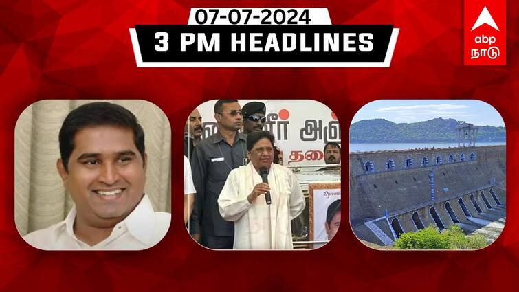 Tamilnadu headlines Latest News July 7th 3 PM headlines Know full updates here TN Headlines: ஆம்ஸ்ட்ராங் உடலுக்கு மாயாவதி நேரில் அஞ்சலி; மேட்டூர் அணைக்கு நீர்வரத்து அதிகரிப்பு: இதுவரை இன்று!