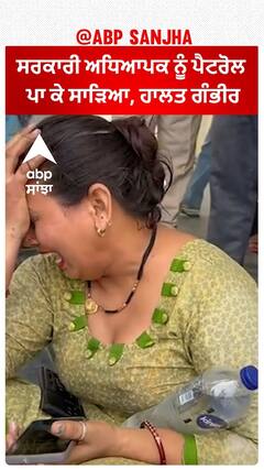 ਸਰਕਾਰੀ ਅਧਿਆਪਕ ਨੂੰ ਪੈਟਰੋਲ ਪਾ ਕੇ ਸਾੜਿਆ, ਹਾਲਤ ਗੰਭੀਰ