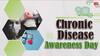 Chronic Disease Awareness Day : लंबे समय तक रहने वाली बीमारियों को बारे में जानें और इन्हें कैसे कहें अलविदा?