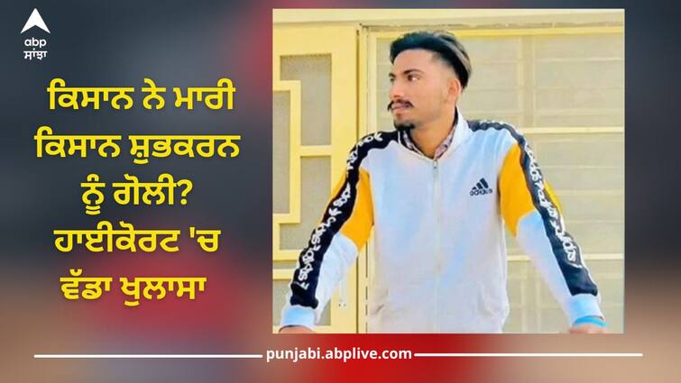 Punjab News: big revelation in High Court related to farmer Shubhkaran death Shubhkaran Singh News: ਕਿਸਾਨ ਨੇ ਮਾਰੀ ਕਿਸਾਨ ਸ਼ੁਭਕਰਨ ਨੂੰ ਗੋਲੀ? ਹਾਈਕੋਰਟ 'ਚ ਵੱਡਾ ਖੁਲਾਸਾ 