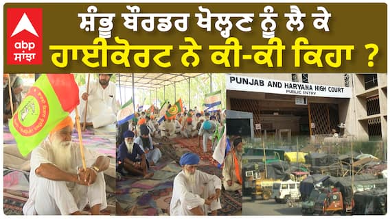 Shambhu Border| ਸ਼ੰਭੂ ਬੌਰਡਰ ਖੋਲ੍ਹਣ ਨੂੰ ਲੈ ਕੇ ਹਾਈਕੋਰਟ ਨੇ ਕੀ-ਕੀ ਕਿਹਾ ?