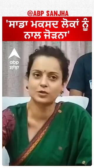Kangana Ranaut| 'ਸਾਡਾ ਮਕਸਦ ਲੋਕਾਂ ਨੂੰ ਨਾਲ ਜੋੜਨਾ'