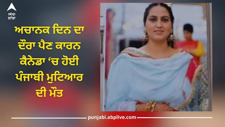 death of a 23-year-old girl from raikot due to heart attack in canada, had arrived in bramton last year on study visa Punjabi Girl Died In Canada: ਕੈਨੇਡਾ ਤੋਂ ਮੰਦਭਾਗੀ ਘਟਨਾ, ਰਾਏਕੋਟ ਦੀ 23 ਸਾਲਾਂ ਲੜਕੀ ਦੀ ਹਾਰਟ ਅਟੈਕ ਨਾਲ ਮੌਤ, ਪਿਛਲੇ ਸਾਲ ਹੀ ਸਟੱਡੀ ਵੀਜ਼ੇ 'ਤੇ ਪਹੁੰਚੀ ਸੀ ਬਰੈਂਮਟਨ