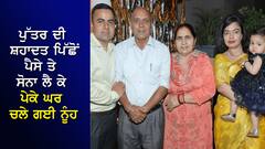 ਇਕਲੌਤੇ ਪੁੱਤਰ ਦੀ ਸ਼ਹਾਦਤ ਪਿੱਛੋਂ ਬੇਵੱਸ ਹੋਏ ਬੁੱਢੇ ਮਾਪੇ, ਪੈਸੇ ਅਤੇ ਸੋਨਾ ਲੈ ਕੇ ਪੇਕੇ ਘਰ ਚਲੇ ਗਈ ਨੂੰਹ