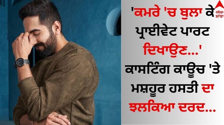 'Show private parts...' The pain of celebrities Ayushmann Khurrana is reflected on the casting couch Casting Couch: 'ਕਮਰੇ 'ਚ ਬੁਲਾ ਕੇ ਪ੍ਰਾਈਵੇਟ ਪਾਰਟ ਦਿਖਾਉਣ...' ਕਾਸਟਿੰਗ ਕਾਊਚ 'ਤੇ ਮਸ਼ਹੂਰ ਹਸਤੀ ਦਾ ਝਲਕਿਆ ਦਰਦ