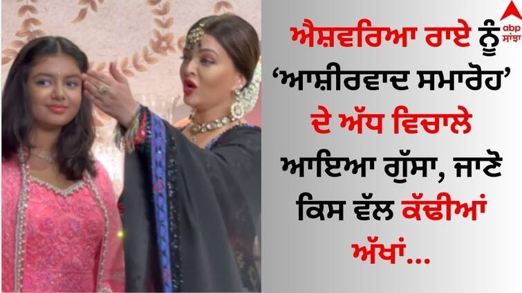 Anant-ambani-radhika-merchant-ashirwad-ceremony-aishwarya-rai-angry-on-photographer video goes viral Aishwarya Rai: ਐਸ਼ਵਰਿਆ ਰਾਏ ਨੂੰ ਆਸ਼ੀਰਵਾਦ ਸਮਾਰੋਹ ਦੇ ਅੱਧ ਵਿਚਾਲੇ ਆਇਆ ਗੁੱਸਾ, ਜਾਣੋ ਕਿਸ ਵੱਲ ਕੱਢੀਆਂ ਅੱਖਾਂ...