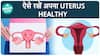 Health Tip: Diet Tips for a Healthy Uterus, Nurturing Women's Vital Organ | ABP LIVE