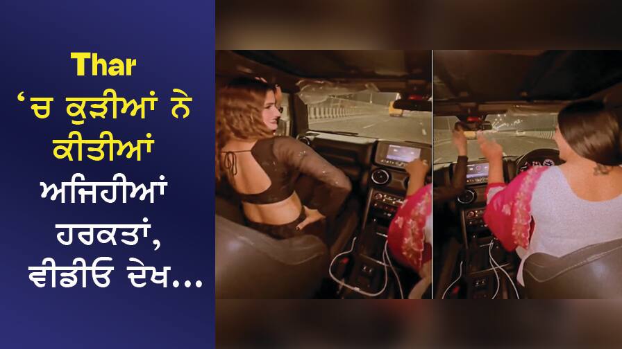 Video: Thar ਗੱਡੀ ‘ਚ ਕੁੜੀਆਂ ਨੇ ਕੀਤੀਆਂ ਅਜਿਹੀਆਂ ਹਰਕਤਾਂ, ਵੀਡੀਓ ਦੇਖ ਭੜਕ ਗਏ ਲੋਕ Video: Girls did such actions in the Thar vehicle, people got angry after seeing the video Video: Thar ਗੱਡੀ ‘ਚ ਕੁੜੀਆਂ ਨੇ ਕੀਤੀਆਂ ਅਜਿਹੀਆਂ ਹਰਕਤਾਂ, ਵੀਡੀਓ ਦੇਖ ਭੜਕ ਗਏ ਲੋਕ