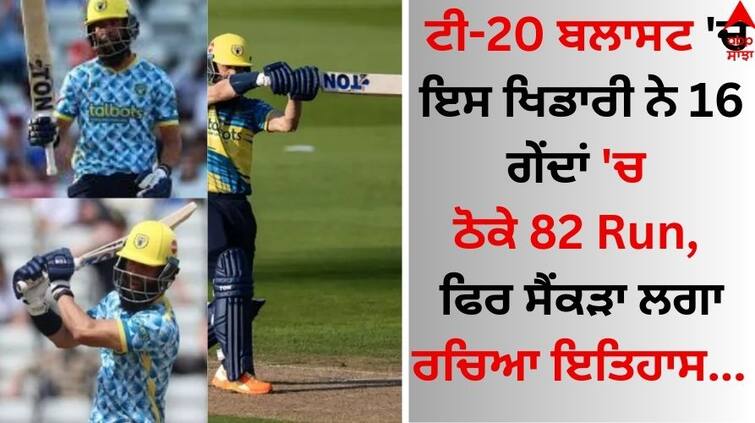 In the T20 Blast, this player scored 82 runs in 16 balls, then scored a century Sports Breaking: ਟੀ-20 ਬਲਾਸਟ 'ਚ ਇਸ ਖਿਡਾਰੀ ਨੇ 16 ਗੇਂਦਾਂ 'ਚ ਠੋਕੇ 82 Run, ਫਿਰ ਸੈਂਕੜਾ ਲਗਾ ਰਚਿਆ ਇਤਿਹਾਸ  