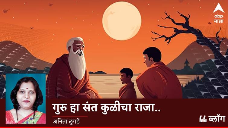 Guru Pornima Special Blog of Anita Lugade Blog Marathi Blog : गुरु हा संत कुळीचा राजा