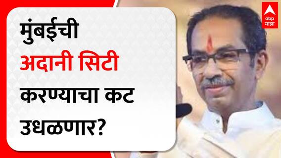 Uddhav Thackeray on Adani : मुंबईची अदानी सिटी करण्याचा कट उधळणार? - उद्धव ठाकरे