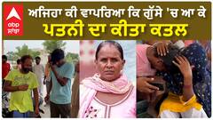 Fazilka: ਅਜਿਹਾ ਕੀ ਵਾਪਰਿਆ ਕਿ ਗੁੱਸੇ 'ਚ ਆ ਕੇ ਪਤਨੀ ਦਾ ਕ.ਤ.ਲ ਕਰ ਦਿੱਤਾ?