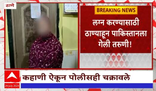 Thane Police : लग्न करण्यासाठी ठाण्याहून पाकिस्तानला गेली तरूणी, 17 जुलैला ठाण्यात परतली तरूणी