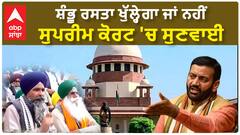 Shambhu Border| ਸ਼ੰਭੂ ਰਸਤਾ ਖੁੱਲ੍ਹੇਗਾ ਜਾਂ ਨਹੀਂ, ਸੁਪਰੀਮ ਕੋਰਟ 'ਚ ਸੁਣਵਾਈ