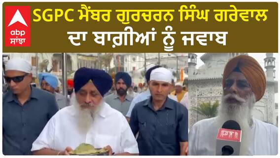 Akali Dal | SGPC ਮੈਂਬਰ ਗੁਰਚਰਨ ਸਿੰਘ ਗਰੇਵਾਲ ਦਾ ਬਾਗ਼ੀਆਂ ਨੂੰ ਜਵਾਬ | Sukhbir Badal | SGPC