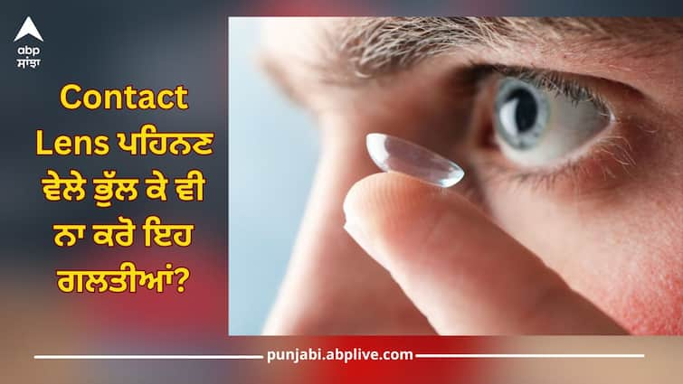 Don't forget to make these mistakes while wearing contact lenses? Know these important things Contact Lens: ਕਾਂਟੈਕਟ ਲੈਂਸ ਪਹਿਨਣ ਵੇਲੇ ਭੁੱਲ ਕੇ ਵੀ ਨਾ ਕਰੋ ਇਹ ਗਲਤੀਆਂ? ਜਾਣੋ ਇਹ ਜ਼ਰੂਰੀ ਗੱਲਾਂ