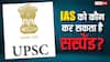 IAS को नौकरी से हटाने का अधिकार किसके पास होता है, क्या UPSC ले सकता है फैसला?