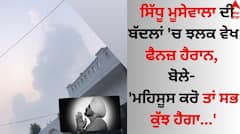 Sidhu Moose Wala: ਸਿੱਧੂ ਮੂਸੇਵਾਲਾ ਦੀ ਬੱਦਲਾਂ 'ਚ ਝਲਕ ਵੇਖ ਫੈਨਜ਼ ਹੈਰਾਨ, ਬੋਲੇ- 'ਮਹਿਸੂਸ ਕਰੋ ਤਾਂ ਸਭ ਕੁੱਝ ਹੈਗਾ...'