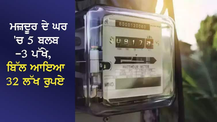 5 bulbs-3 fans in the worker's house, the bill came to 32 lakh rupees, the electricity department cut the connection ਮਜ਼ਦੂਰ ਦੇ ਘਰ 'ਚ 5 ਬਲਬ-3 ਪੱਖੇ, ਬਿੱਲ ਆਇਆ 32 ਲੱਖ ਰੁਪਏ, ਬਿਜਲੀ ਮਹਿਕਮੇ ਨੇ ਕੱਟਿਆ ਕੁਨੈਕਸ਼ਨ