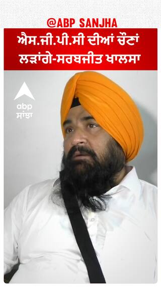 SGPC ਦੀਆਂ ਚੋਣਾਂ ਲੜਾਂਗੇ- ਸਰਬਜੀਤ ਸਿੰਘ ਖਾਲਸਾ