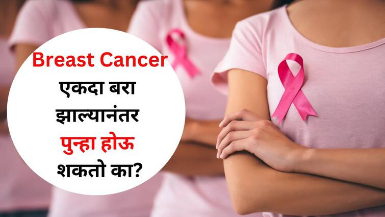 Women Health lifestyle marathi news Can Breast Cancer Recur Once Cured Doctor Gives Information about it Women Health : महिलांनो इथे लक्ष द्या..! Breast Cancer एकदा बरा झाल्यानंतर पुन्हा होऊ शकतो का? काय काळजी घ्याल? डॉक्टर सांगतात...