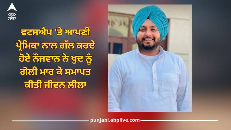 Patiala News: A young man shot himself dead while talking to his girlfriend on WhatsApp Patiala News: ਵਟਸਐਪ 'ਤੇ ਆਪਣੀ ਪ੍ਰੇਮਿਕਾ ਨਾਲ ਗੱਲ ਕਰਦੇ ਹੋਏ ਨੌਜਵਾਨ ਨੇ ਖੁਦ ਨੂੰ ਗੋਲੀ ਮਾਰ ਸਮਾਪਤ ਕੀਤੀ ਜੀਵਨ ਲੀਲਾ, ਵਜ੍ਹਾ ਕਰ ਦੇਵੇਗੀ ਹੈਰਾਨ