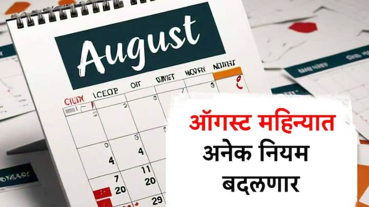 ऑगस्ट महिन्यात वेगवेगळ्या क्षेत्रातील अनेक नियम बदलणार आहेत. बदललेले हे नियम समजून घेणे गरजेचे आहे. अन्यथा तुमच्या खिशावर त्याचा परिणाम होऊ शकतो.