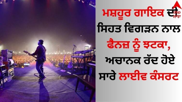 A shock to the fans due to the deterioration of the health of the famous singer, all the live concert were suddenly cancelled Singer Health: ਮਸ਼ਹੂਰ ਗਾਇਕ ਦੀ ਸਿਹਤ ਵਿਗੜਨ ਨਾਲ ਫੈਨਜ਼ ਨੂੰ ਝਟਕਾ, ਅਚਾਨਕ ਰੱਦ ਹੋਏ ਸਾਰੇ ਲਾਈਵ ਕੰਸਰਟ