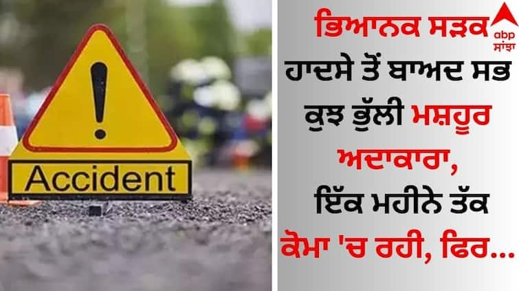 The famous actress, who forgot everything after a terrible road accident, was in a coma for a month, then... Accident: ਭਿਆਨਕ ਸੜਕ ਹਾਦਸੇ ਤੋਂ ਬਾਅਦ ਸਭ ਕੁਝ ਭੁੱਲੀ ਮਸ਼ਹੂਰ ਅਦਾਕਾਰਾ, ਇੱਕ ਮਹੀਨੇ ਤੱਕ ਕੋਮਾ 'ਚ ਰਹੀ, ਫਿਰ...