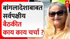 Sheikh Hasina Bangladesh : बांगलादेशाबाबत सर्वपक्षीय बैठकीत काय काय चर्चा ?