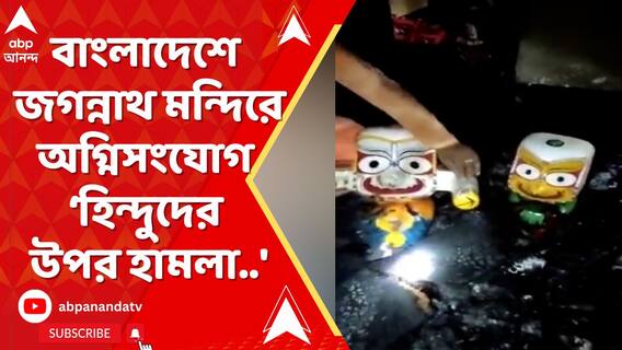 বাংলাদেশে জগন্নাথ মন্দিরে অগ্নিসংযোগ, 'জ্বালিয়ে দেওয়া হচ্ছে হিন্দুদের ঘর ..'