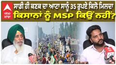 ਸਾਡੀ ਹੀ ਕਣਕ ਦਾ ਆਟਾ ਸਾਨੂੰ 35 ਰੁਪਏ ਕਿਲੋ ਮਿਲਦਾ, ਕਿਸਾਨਾਂ ਨੂੰ MSP ਕਿਉਂ ਨਹੀਂ?