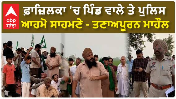 Fazilka | ਫ਼ਾਜ਼ਿਲਕਾ 'ਚ ਪਿੰਡ ਵਾਲੇ ਤੇ ਪੁਲਿਸ ਆਹਮੋ ਸਾਹਮਣੇ - ਤਣਾਅਪੂਰਨ ਮਾਹੌਲ