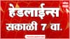ABP Majha Headlines : सकाळी 07 च्या हेडलाईन्स : 11 Aug 2024 : ABP Majha Marathi News