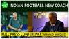 Indian Football Team New Head Coach Manolo Márquez Full PC | Sports Live