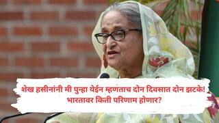 Shaikh Hasina : भारतात पलायन केलेल्या शेख हसीनांनी मी पुन्हा येईन म्हणताच बांगलादेशात दोन दिवसात दोन झटके! भारतावर किती परिणाम होणार?