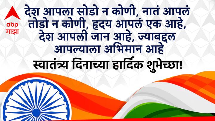 देश आपला सोडो न कोणी, नातं आपलं तोडो न कोणी, हृदय आपलं एक आहे, देश आपली जान आहे, ज्याबद्दल आपल्याला अभिमान आहे स्वातंत्र्य दिनाच्या हार्दिक शुभेच्छा!