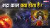 Bhadra Kaal Meaning: भद्रा काल क्या होता, क्यों इस काल को शुभ नहीं माना जाता है, जानें वजह