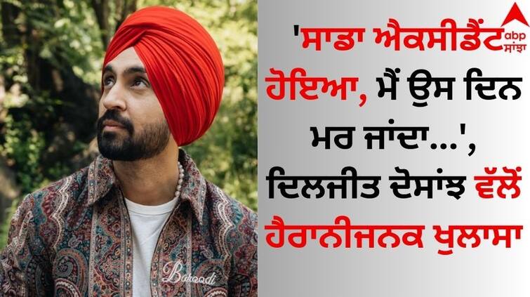 'We had an accident, I would have died that day...', a surprising revelation by Diljit Dosanjh video goes viral Diljit Dosanjh: 'ਸਾਡਾ ਐਕਸੀਡੈਂਟ ਹੋਇਆ, ਮੈਂ ਉਸ ਦਿਨ ਮਰ ਜਾਂਦਾ...', ਦਿਲਜੀਤ ਦੋਸਾਂਝ ਵੱਲੋਂ ਹੈਰਾਨੀਜਨਕ ਖੁਲਾਸਾ 