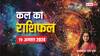 Kal Ka Rashifal 19 august 2024: सिंह, मकर, कुंभ राशि वाले रहें कल रहें सर्तक, एस्ट्रोलॉजर से जानें कल का राशिफल