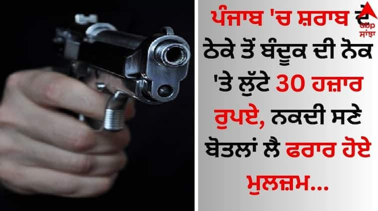 Mohali News 30 thousand rupees were robbed at gunpoint from a liquor store in Punjab, the accused escaped with cash Punjab: ਸ਼ਰਾਬ ਦੇ ਠੇਕੇ ਤੋਂ ਬੰਦੂਕ ਦੀ ਨੋਕ 'ਤੇ ਲੁੱਟੇ 30 ਹਜ਼ਾਰ ਰੁਪਏ, ਨਕਦੀ ਸਣੇ ਬੋਤਲਾਂ ਲੈ ਫਰਾਰ ਹੋਏ ਮੁਲਜ਼ਮ