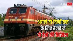 Train Cancelled: रेलवे ने अगले दो दिनों के लिए 33 ट्रेनें की कैंसिल, सफर पर जा रहे हैं, तो चेक कर लें लिस्ट